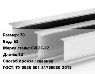Двутавровая балка 70 Б2 09Г2С-12 L=12 сварная ГОСТ: ТУ 0925-001-81769030-2013